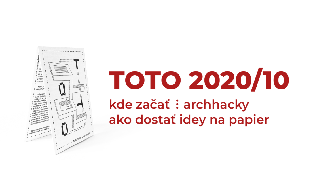 TOTO 2020/10 ⋮ kde začať ⋮ archhacky ⋮ ako dostať idey na papier